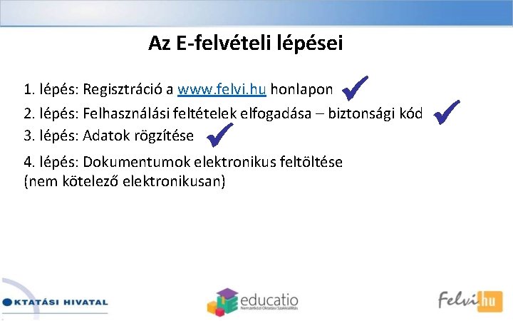 Az E-felvételi lépései 1. lépés: Regisztráció a www. felvi. hu honlapon 2. lépés: Felhasználási