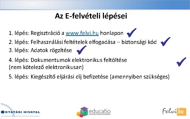 Az E-felvételi lépései 1. lépés: Regisztráció a www. felvi. hu honlapon 2. lépés: Felhasználási