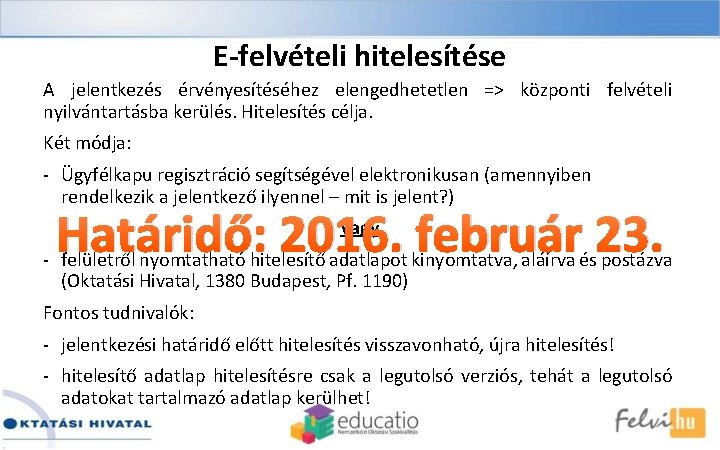 E-felvételi hitelesítése A jelentkezés érvényesítéséhez elengedhetetlen => központi felvételi nyilvántartásba kerülés. Hitelesítés célja. Két