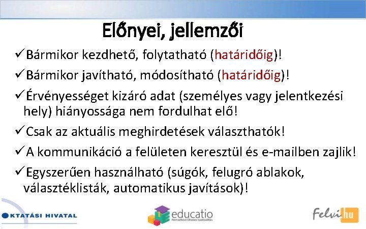 Előnyei, jellemzői üBármikor kezdhető, folytatható (határidőig)! üBármikor javítható, módosítható (határidőig)! üÉrvényességet kizáró adat (személyes