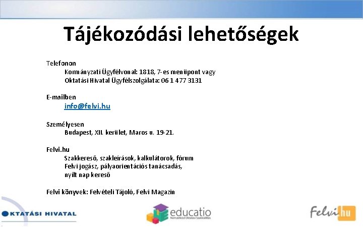 Tájékozódási lehetőségek Telefonon Kormányzati Ügyfélvonal: 1818, 7 -es menüpont vagy Oktatási Hivatal Ügyfélszolgálata: 06