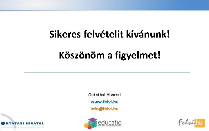 Sikeres felvételit kívánunk! Köszönöm a figyelmet! Oktatási Hivatal www. felvi. hu info@felvi. hu 