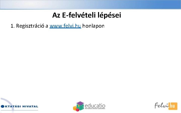 Az E-felvételi lépései 1. Regisztráció a www. felvi. hu honlapon 