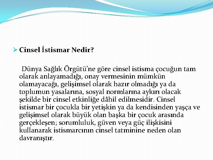 Ø Cinsel İstismar Nedir? Dünya Sağlık Örgütü’ne göre cinsel istisma çocuğun tam olarak anlayamadığı,