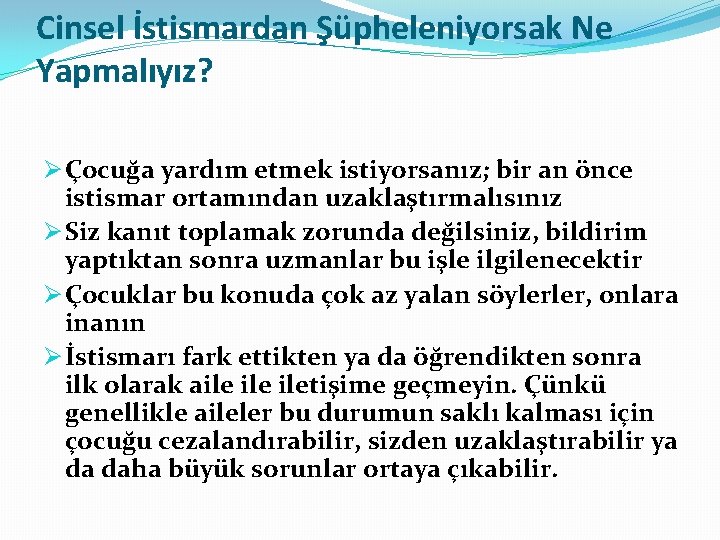 Cinsel İstismardan Şüpheleniyorsak Ne Yapmalıyız? Ø Çocuğa yardım etmek istiyorsanız; bir an önce istismar