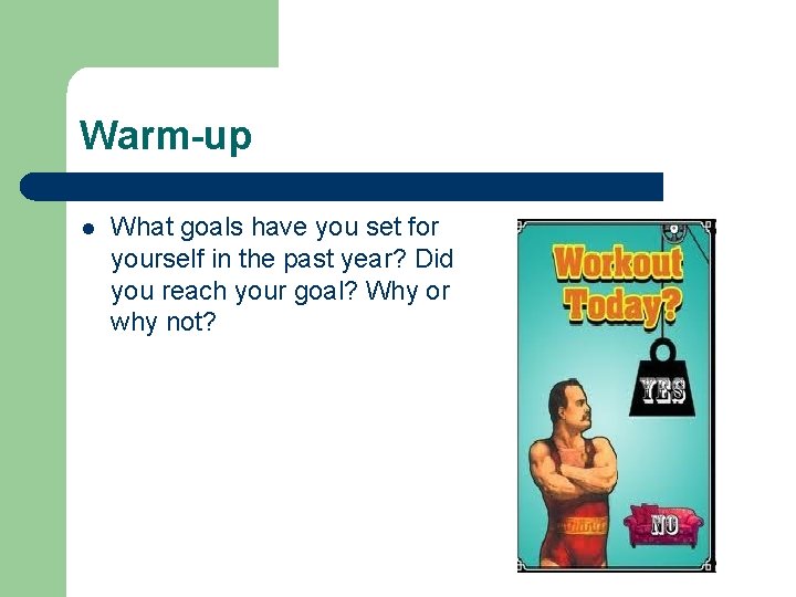 Warm-up l What goals have you set for yourself in the past year? Did