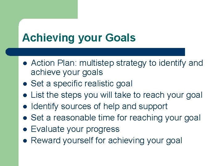 Achieving your Goals l l l l Action Plan: multistep strategy to identify and