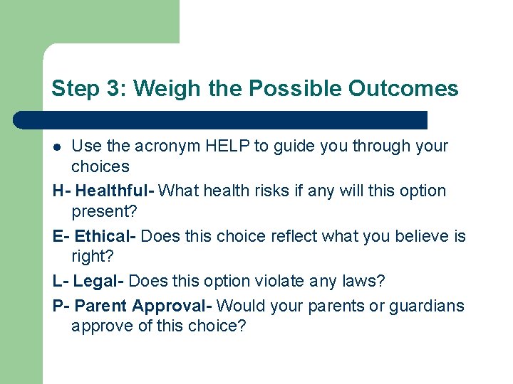 Step 3: Weigh the Possible Outcomes Use the acronym HELP to guide you through