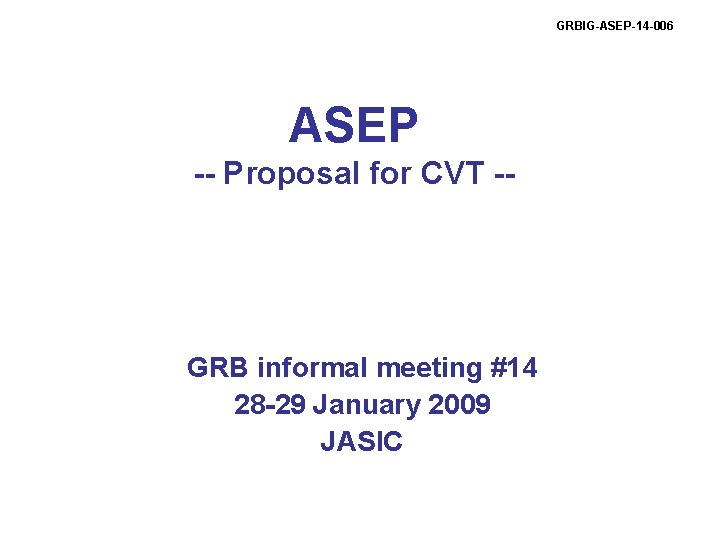 GRBIG-ASEP-14 -006 ASEP -- Proposal for CVT -- GRB informal meeting #14 28 -29