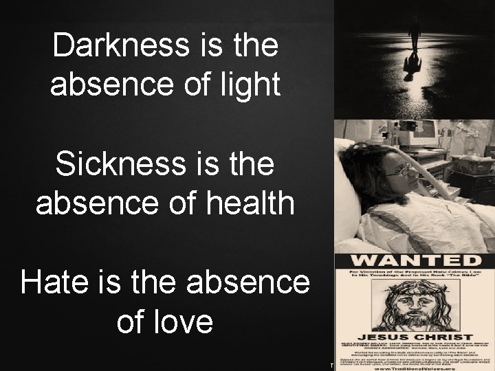 Darkness is the absence of light Sickness is the absence of health Hate is