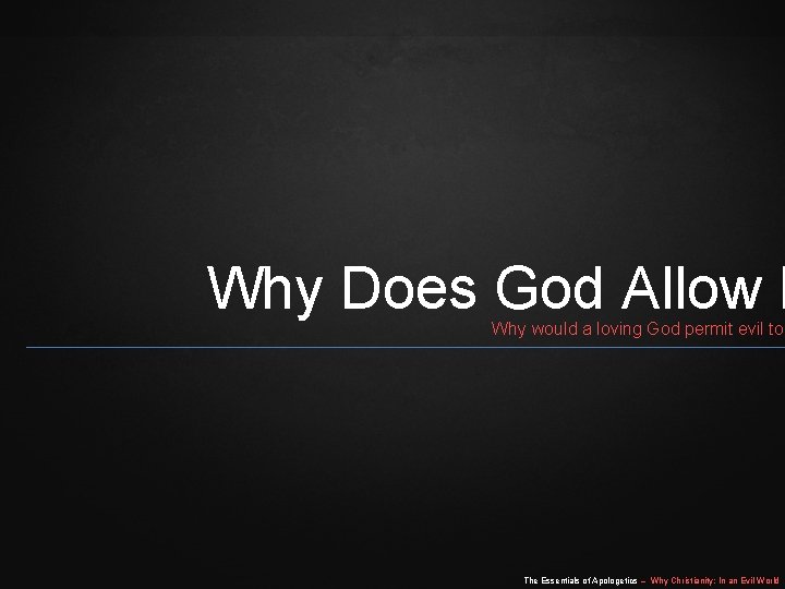 Why Does God Allow E Why would a loving God permit evil to The