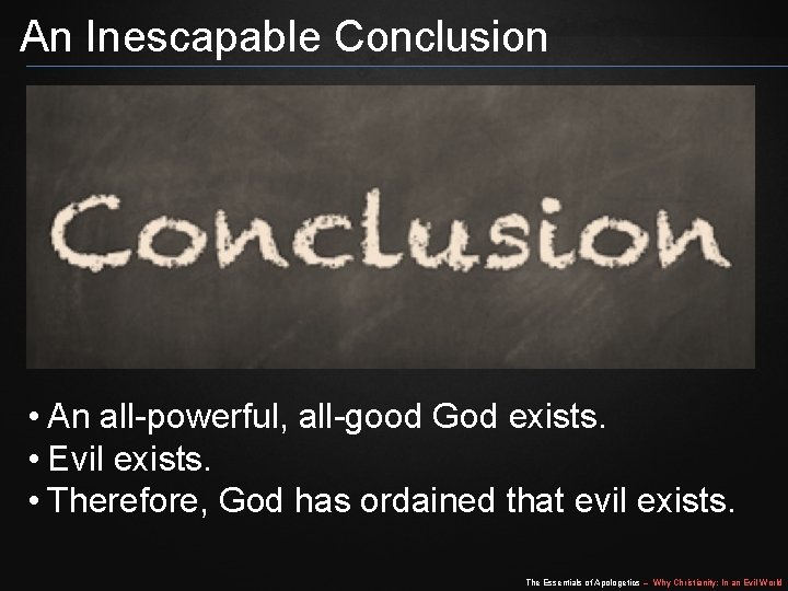 An Inescapable Conclusion • An all-powerful, all-good God exists. • Evil exists. • Therefore,