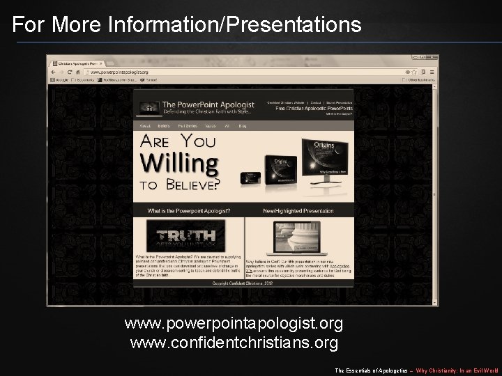 For More Information/Presentations www. powerpointapologist. org www. confidentchristians. org The Essentials of Apologetics –