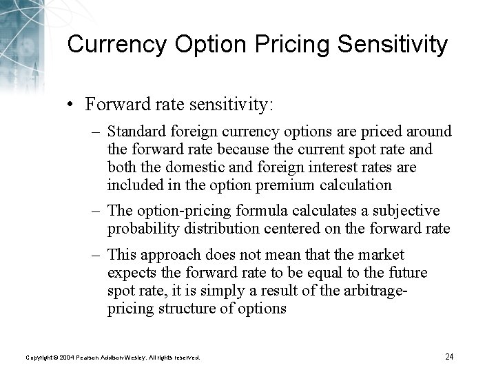 Currency Option Pricing Sensitivity • Forward rate sensitivity: – Standard foreign currency options are