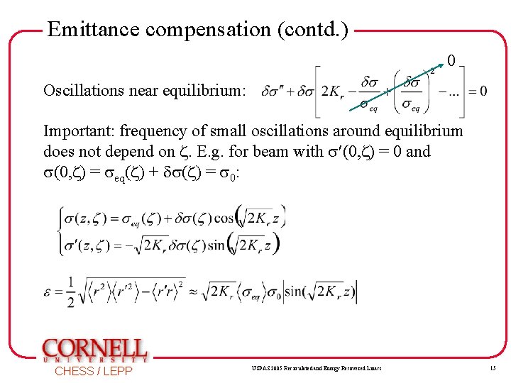 Emittance compensation (contd. ) 0 Oscillations near equilibrium: Important: frequency of small oscillations around