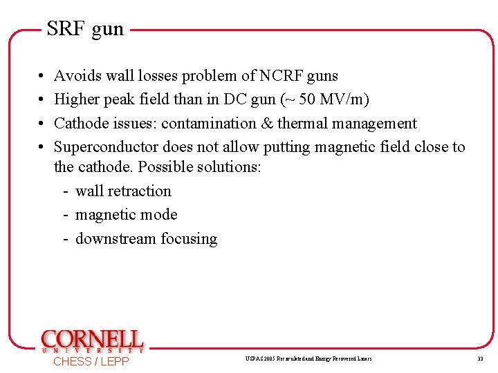 SRF gun • • Avoids wall losses problem of NCRF guns Higher peak field