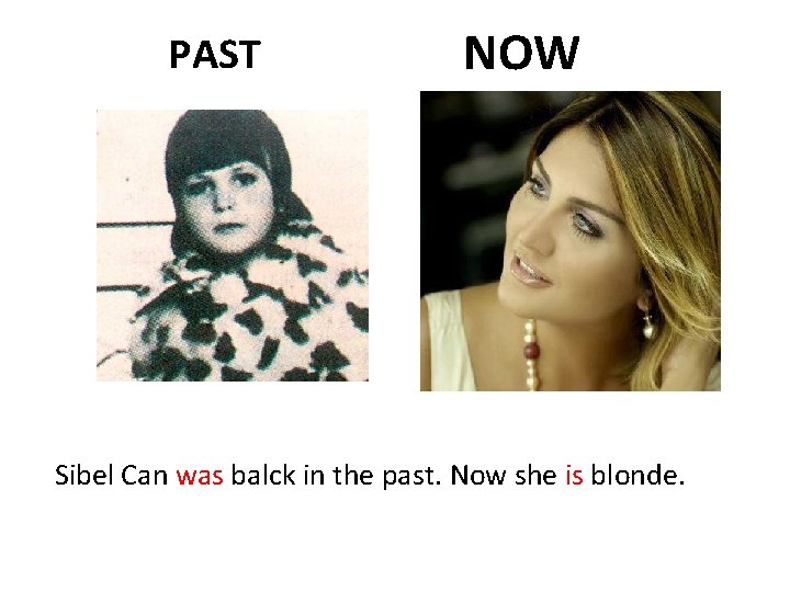 PAST NOW Sibel Can was balck in the past. Now she is blonde. 