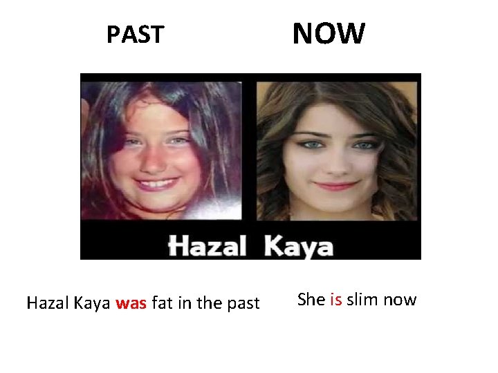 PAST Hazal Kaya was fat in the past NOW She is slim now 