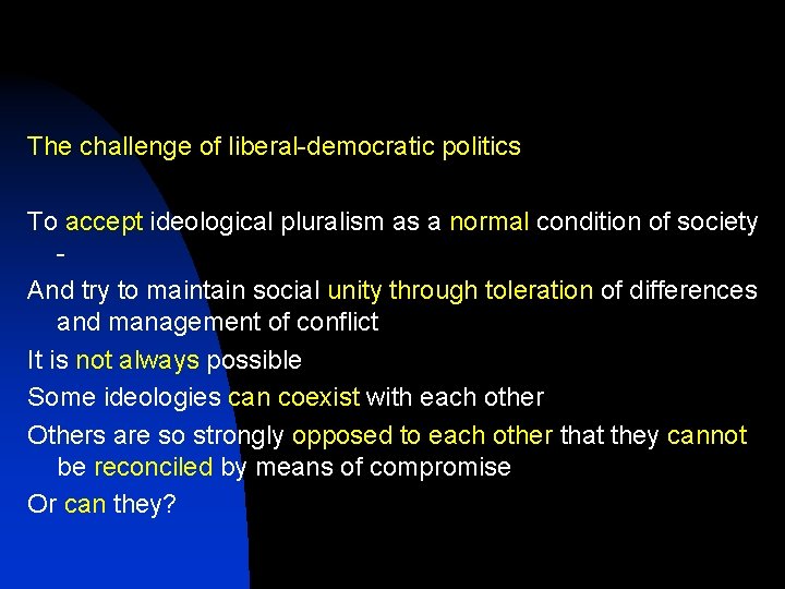 The challenge of liberal-democratic politics To accept ideological pluralism as a normal condition of