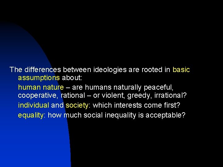 The differences between ideologies are rooted in basic assumptions about: human nature – are