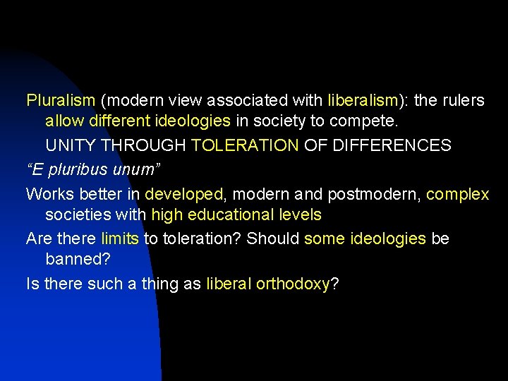 Pluralism (modern view associated with liberalism): the rulers allow different ideologies in society to