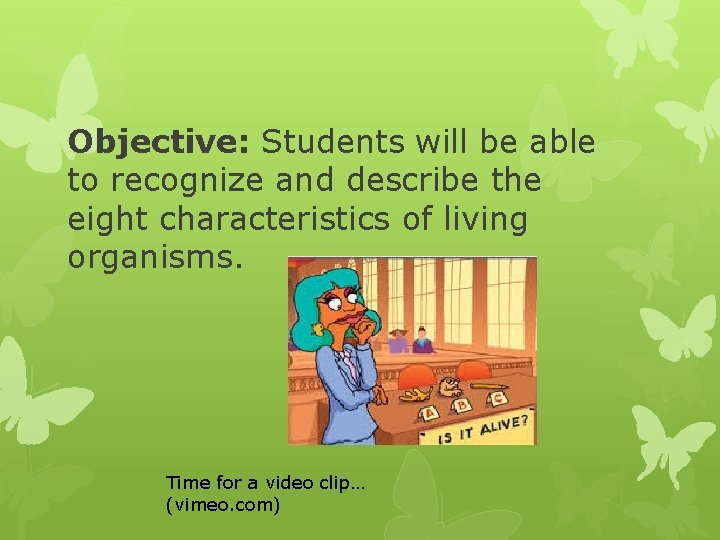 Objective: Students will be able to recognize and describe the eight characteristics of living