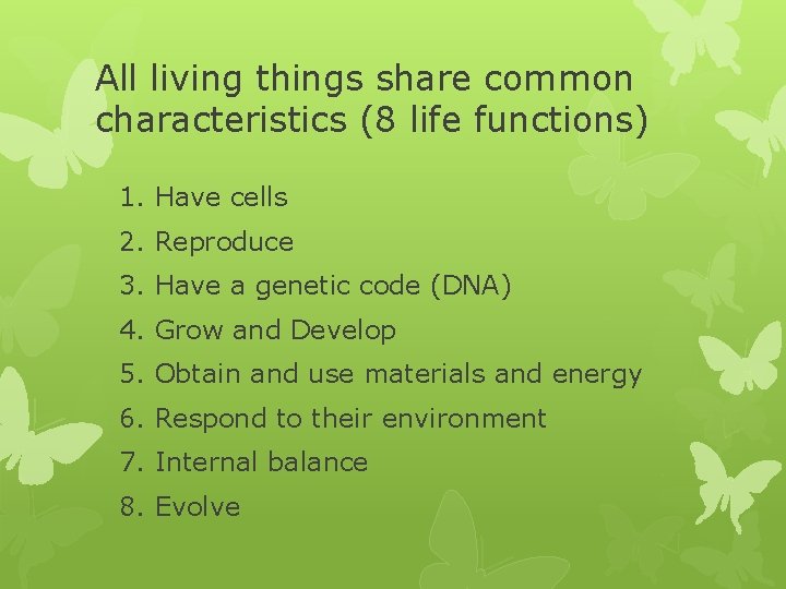 All living things share common characteristics (8 life functions) 1. Have cells 2. Reproduce