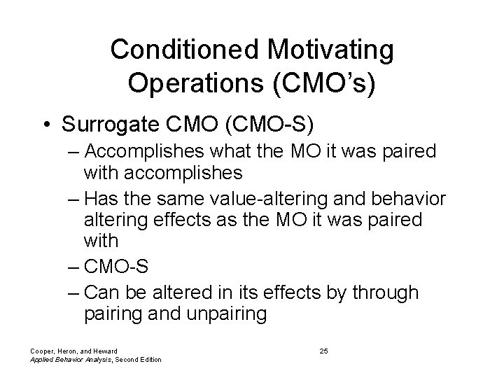 Conditioned Motivating Operations (CMO’s) • Surrogate CMO (CMO-S) – Accomplishes what the MO it