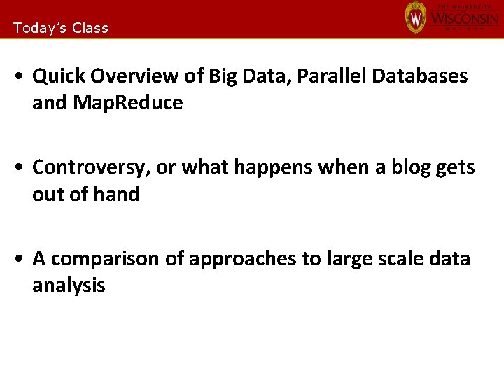 Today’s Class • Quick Overview of Big Data, Parallel Databases and Map. Reduce •