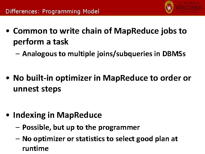 Differences: Programming Model • Common to write chain of Map. Reduce jobs to perform