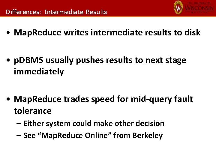 Differences: Intermediate Results • Map. Reduce writes intermediate results to disk • p. DBMS