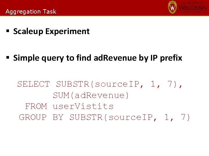 Aggregation Task § Scaleup Experiment § Simple query to find ad. Revenue by IP