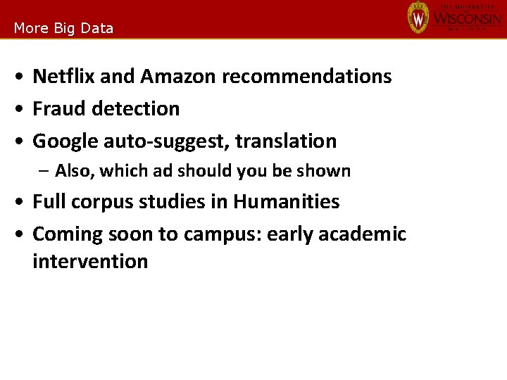 More Big Data • Netflix and Amazon recommendations • Fraud detection • Google auto-suggest,