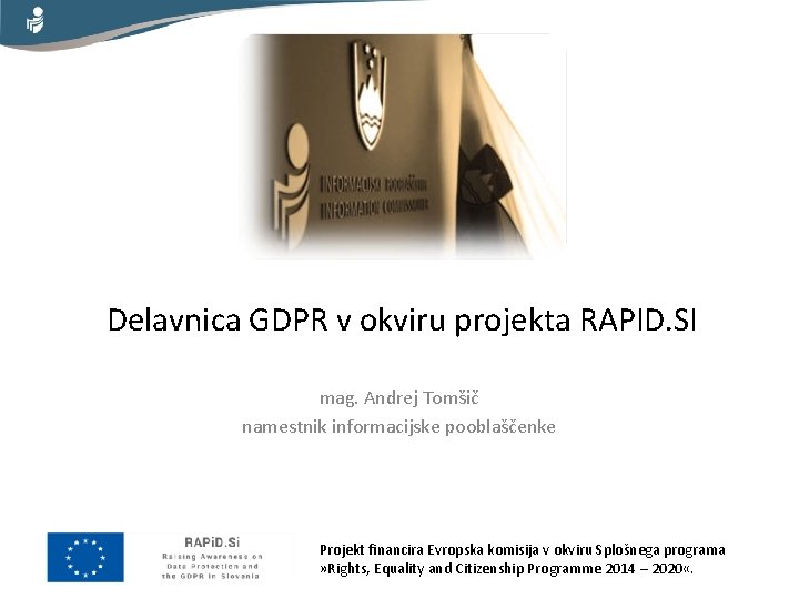 Delavnica GDPR v okviru projekta RAPID. SI mag. Andrej Tomšič namestnik informacijske pooblaščenke Projekt