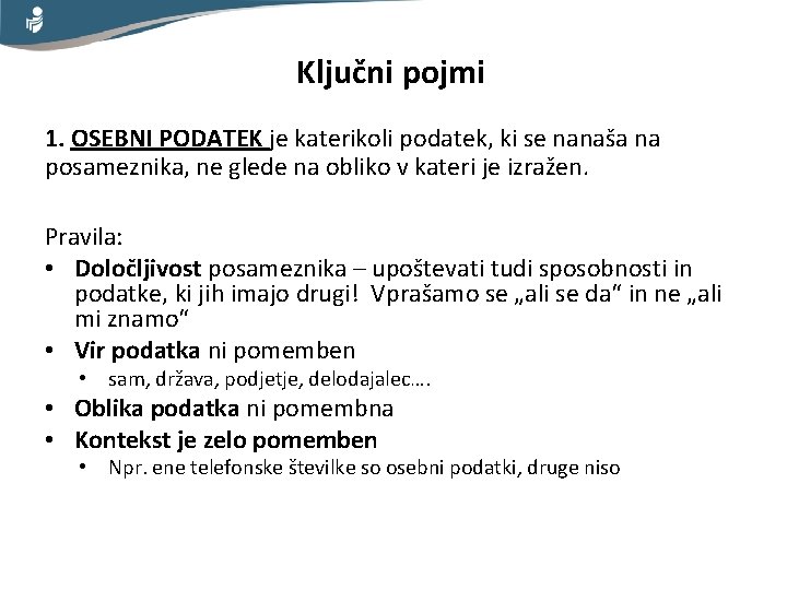 Ključni pojmi 1. OSEBNI PODATEK je katerikoli podatek, ki se nanaša na posameznika, ne