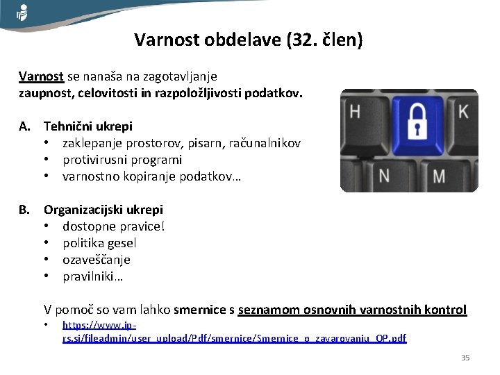 Varnost obdelave (32. člen) Varnost se nanaša na zagotavljanje zaupnost, celovitosti in razpoložljivosti podatkov.