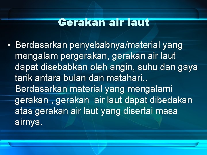 Gerakan air laut • Berdasarkan penyebabnya/material yang mengalam pergerakan, gerakan air laut dapat disebabkan