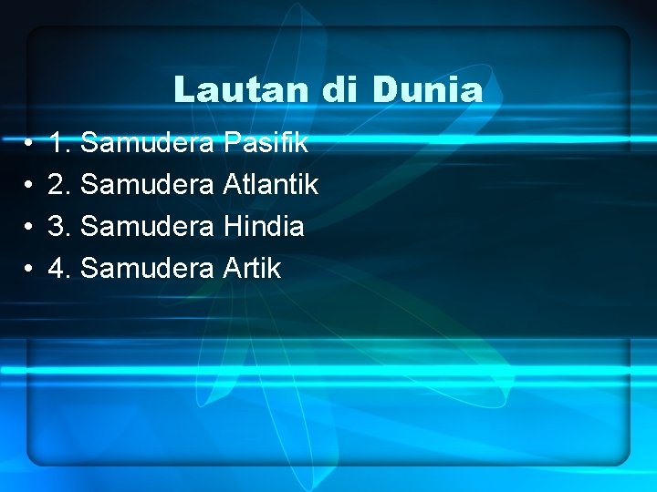 Lautan di Dunia • • 1. Samudera Pasifik 2. Samudera Atlantik 3. Samudera Hindia