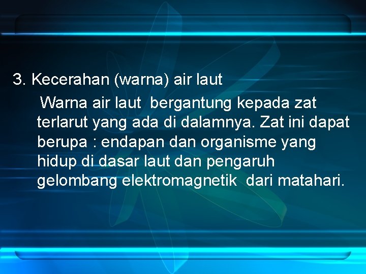 3. Kecerahan (warna) air laut Warna air laut bergantung kepada zat terlarut yang ada