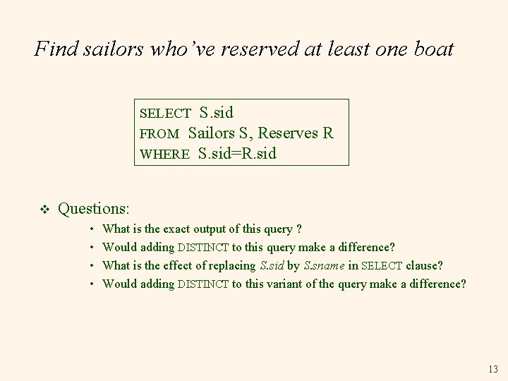 Find sailors who’ve reserved at least one boat SELECT S. sid FROM Sailors S,