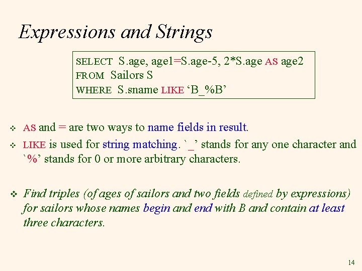 Expressions and Strings SELECT S. age, age 1=S. age-5, 2*S. age AS FROM Sailors