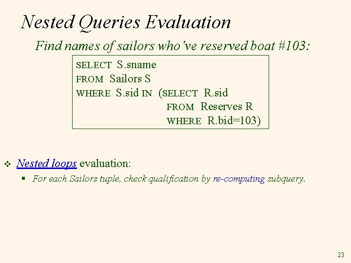 Nested Queries Evaluation Find names of sailors who’ve reserved boat #103: SELECT S. sname