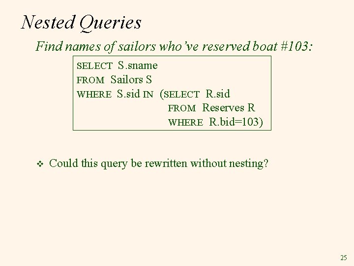 Nested Queries Find names of sailors who’ve reserved boat #103: SELECT S. sname FROM