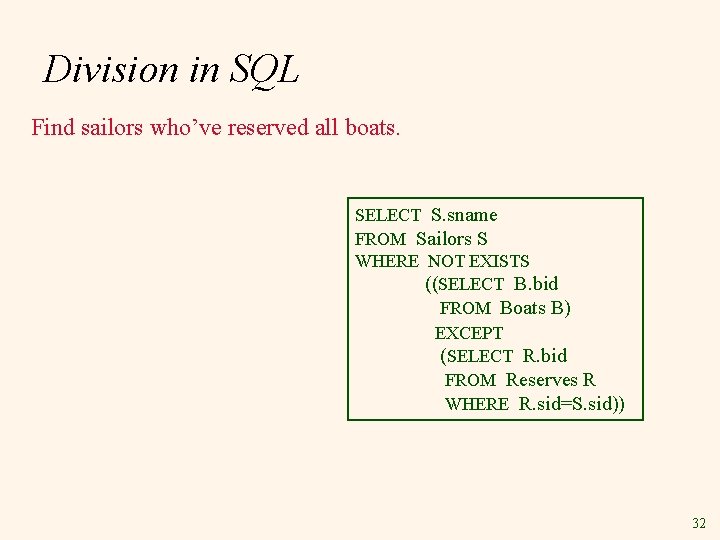 Division in SQL Find sailors who’ve reserved all boats. SELECT S. sname FROM Sailors