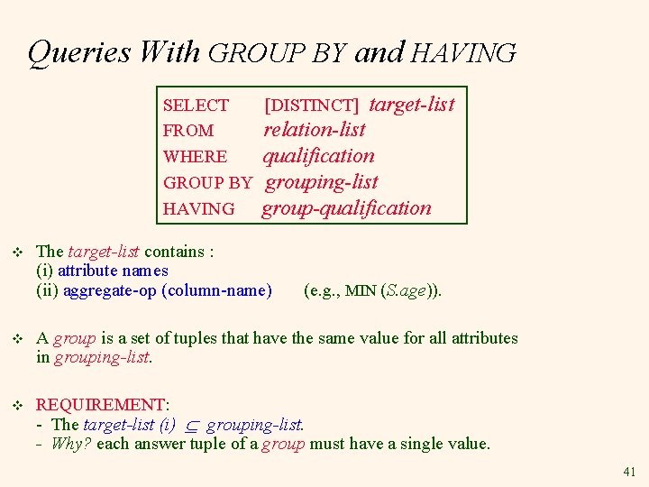 Queries With GROUP BY and HAVING SELECT [DISTINCT] target-list FROM relation-list WHERE qualification GROUP