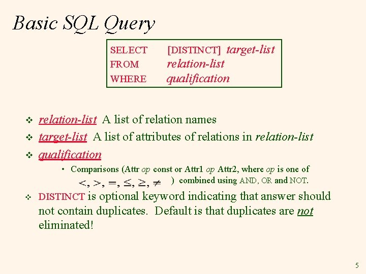 Basic SQL Query SELECT FROM WHERE v v v [DISTINCT] target-list relation-list qualification relation-list