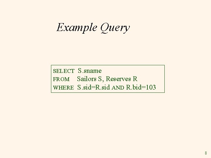 Example Query SELECT FROM WHERE S. sname Sailors S, Reserves R S. sid=R. sid