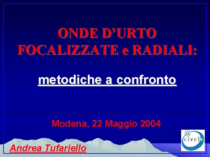 ONDE D’URTO FOCALIZZATE e RADIALI: metodiche a confronto Modena, 22 Maggio 2004 Andrea Tufariello