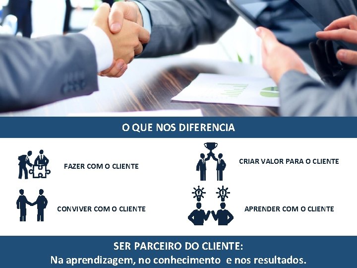 O QUE NOS DIFERENCIA FAZER COM O CLIENTE CONVIVER COM O CLIENTE CRIAR VALOR