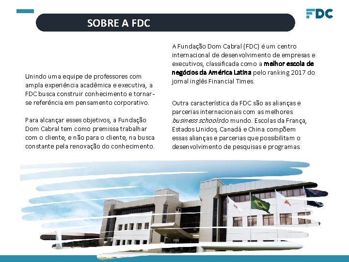 SOBRE A FDC Unindo uma equipe de professores com ampla experiência acadêmica e executiva,